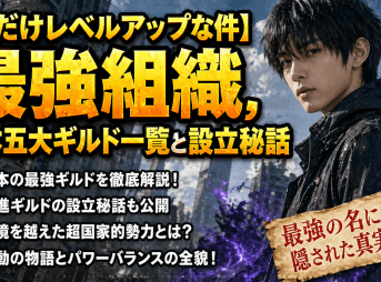 【俺だけレベルアップな件】最強組織,日本五大ギルド一覧と設立秘話